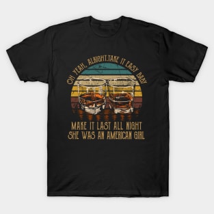 Oh Yeah, Alright. Take It Easy Baby Make It Last All Night She Was An American Girl Quotes Whiskey Cups T-Shirt